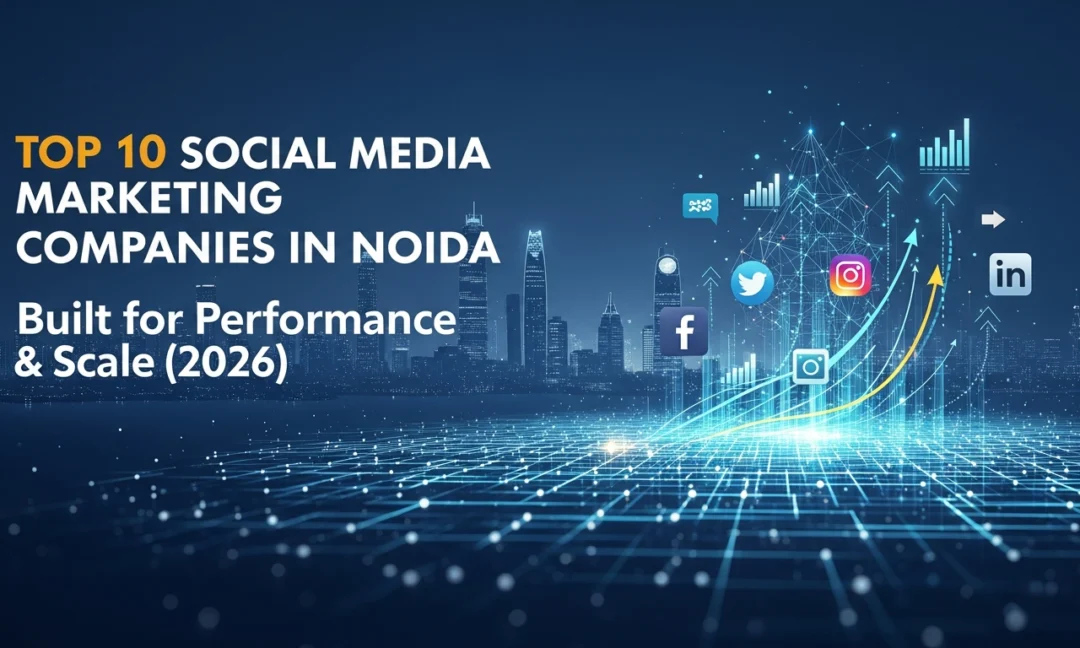 Top 10 Social Media Marketing Companies in Noida Built for Performance